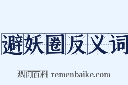 避妖圈反义词是什么意思的图片